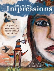 Layered Impressions A Poetic Approach to Mixed-Media Painting【電子書籍】[ Katie Kendrick ]