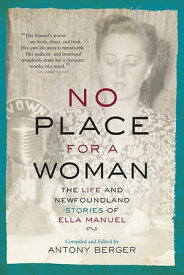 No Place for a Woman The Life and Newfoundland Stories of Ella Manuel【電子書籍】[ Antony Berger ]