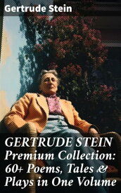 GERTRUDE STEIN Premium Collection: 60+ Poems, Tales & Plays in One Volume【電子書籍】[ Gertrude Stein ]