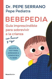 Bebepedia Gu?a imprescindible para sobrevivir a la crianza con humor y rigor【電子書籍】[ Dr. Pepe Serrano (Pepe Pediatra) ]