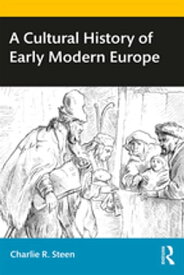 A Cultural History of Early Modern Europe【電子書籍】[ Charlie R. Steen ]