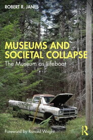 Museums and Societal Collapse The Museum as Lifeboat【電子書籍】[ Robert R. Janes ]