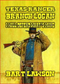 Texas Ranger - Branch Logan - I Will Defend What's Mine【電子書籍】[ Bart Lawson ]
