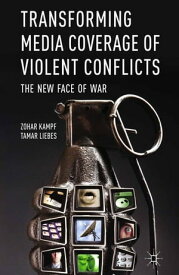 Transforming Media Coverage of Violent Conflicts The New Face of War【電子書籍】[ Z. Kampf ]