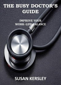 The Busy Doctor's Guide: Improve your Work-Life Balance Books for Doctors【電子書籍】[ Susan Kersley ]