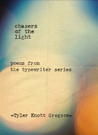 Chasers of the Light Poems from the Typewriter Series【電子書籍】[ Tyler Knott Gregson ]