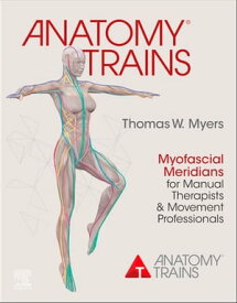 Anatomy Trains E-Book Myofascial Meridians for Manual Therapists and Movement Professionals【電子書籍】[ Thomas W. Myers, LMT, NCTMB, ARP ]