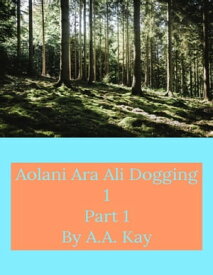 Aolani Ara Ali Dogging 1 Part 1【電子書籍】[ A.A. Kay ]