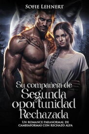 Su compa?era de segunda oportunidad rechazada: Un romance paranormal de cambiaformas con rechazo alfa【電子書籍】[ Sofie Lehnert ]