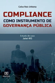 Compliance como instrumento de governan?a p?blica estudo de caso: Jate?-MS【電子書籍】[ Celso Reic Urbieta ]