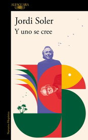 Y uno se cree De c?mo Joan Manuel Serrat y yo nos pusimos, una vez, a escribir una canci?n【電子書籍】[ Jordi Soler ]