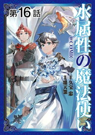 【単話版】水属性の魔法使い@COMIC 第16話【電子書籍】[ 墨天業 ]