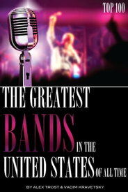 The Greatest Bands in the United States of All Time: Top 100【電子書籍】[ alex trostanetskiy ]