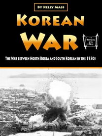 Korean War The War between North Korea and South Korean in the 1950s【電子書籍】[ Kelly Mass ]