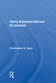 Harry Gunnison Brown: Economist【電子書籍】[ Christopher K Ryan ]