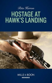 Hostage At Hawk's Landing (Mills & Boon Heroes) (Badge of Justice, Book 4)【電子書籍】[ Rita Herron ]