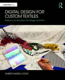 Digital Design for Custom Textiles Patterns as Narration for Stage and Film【電子書籍】[ Amber Marisa Cook ]