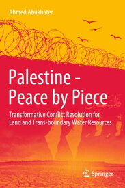 Palestine - Peace by Piece Transformative Conflict Resolution for Land and Trans-boundary Water Resources【電子書籍】[ Ahmed Abukhater ]