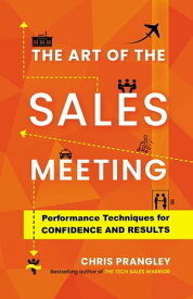 The Art of the Sales Meeting Performance Techniques for Confidence and Results【電子書籍】[ Chris Prangley ]
