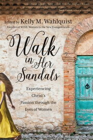 Walk in Her Sandals Experiencing Christ’s Passion through the Eyes of Women【電子書籍】