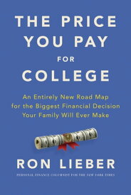 The Price You Pay for College An Entirely New Road Map for the Biggest Financial Decision Your Family Will Ever Make【電子書籍】[ Ron Lieber ]