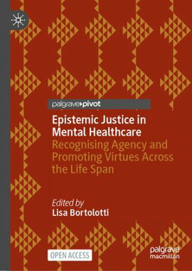 Epistemic Justice in Mental Healthcare Recognising Agency and Promoting Virtues Across the Life Span