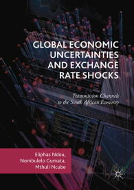 Global Economic Uncertainties and Exchange Rate Shocks Transmission Channels to the South African Economy【電子書籍】[ Eliphas Ndou ]