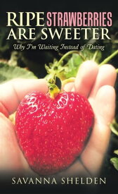 Ripe Strawberries Are Sweeter Why I’M Waiting Instead of Dating【電子書籍】[ Savanna Shelden ]