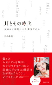 JJとその時代～女のコは雑誌に何を夢見たのか～【電子書籍】[ 鈴木涼美 ]