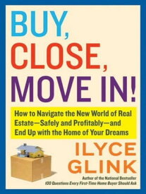 Buy, Close, Move In! How to Navigate the New World of Real Estate--Safely and Profitably--and End Up with the Home of Your Dreams【電子書籍】[ Ilyce Glink ]