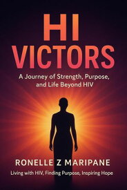 Hi Victors : A Journey of Strength , Purpose and Life Beyond Hiv【電子書籍】[ Ronelle Z. Maripane ]