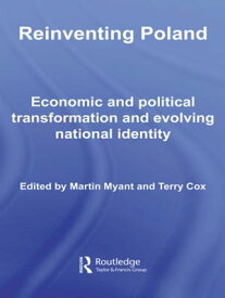 Reinventing Poland Economic and Political Transformation and Evolving National Identity【電子書籍】