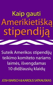 Kaip gauti Amerikieti?k? stipendij?: Suteik Amerikos stipendij? teikimo komiteto nariams laim?s, i?vengdamas 10 did?iausi? klaid?【電子書籍】[ Joshua Barsch ]