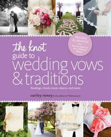 The Knot Guide to Wedding Vows and Traditions [Revised Edition] Readings, Rituals, Music, Dances, and Toasts【電子書籍】[ Carley Roney ]