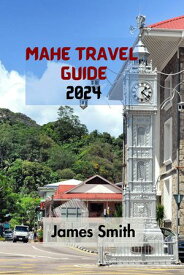 MAH? TRAVEL GUIDE 2024 The Ultimate And Comprehensive Guide To Discovering Everything About The Largest Island In The Seychelles Archipelago In The Indian Ocean.【電子書籍】[ James Smith ]