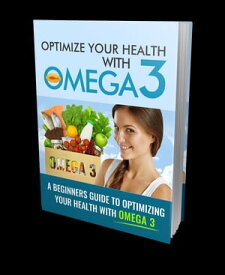Optimize Your Health with Omega 3 A Beginners Guide to Optimizing Your Health with Omega 3【電子書籍】[ Anonymous ]