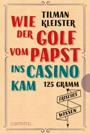 Wie der Golf vom Papst ins Casino kam 125 Gramm frisches Wissen【電子書籍】[ Tilman Kleister ]