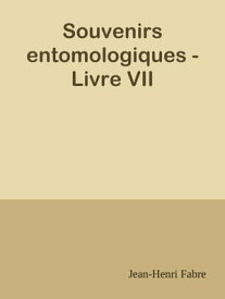 Souvenirs entomologiques - Livre VII【電子書籍】[ Jean-Henri Fabre ]