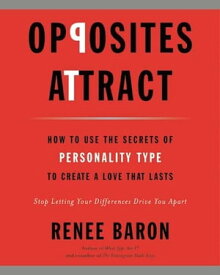 Opposites Attract How to Use the Secrets of Personality Type to Create a Love That Lasts【電子書籍】[ Renee Baron ]