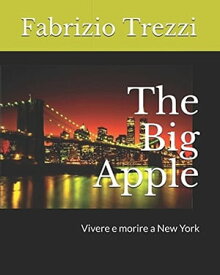 The Big Apple Vivere e morire a New York【電子書籍】[ Fabrizio Trezzi ]