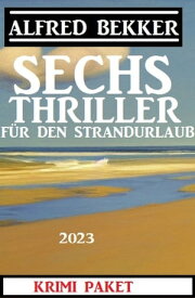 Sechs Alfred Bekker Thriller f?r den Strandurlaub 2023【電子書籍】[ Alfred Bekker ]