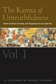 The Karma of Untruthfulness: v. 1 Secret Societies, the Media, and Preparations for the Great War【電子書籍】[ Rudolf Steiner ]