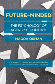 Future-Minded The Psychology of Agency and Control【電子書籍】[ Magda Osman ]