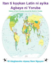 Itan ti k??kan Latin ni ayika Agbaye ni Yoruba History of Each Country around the World in Yoruba【電子書籍】[ Nam Nguyen ]