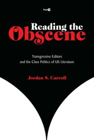 Reading the Obscene Transgressive Editors and the Class Politics of US Literature【電子書籍】[ Jordan Carroll ]