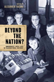 Beyond the Nation? Immigrants' Local Lives in Transnational Cultures【電子書籍】[ Alexander Freund ]