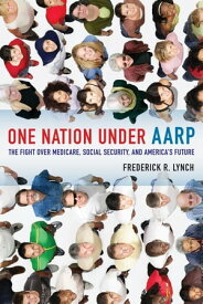 One Nation under AARP The Fight over Medicare, Social Security, and America's Future【電子書籍】[ Frederick Lynch ]