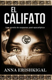 El Califato: una novela de suspenso post-apocal?ptica (Spanish Edition - Edici?n en Espa?ol)【電子書籍】[ Anna Erishkigal ]