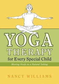 Yoga Therapy for Every Special Child Meeting Needs in a Natural Setting【電子書籍】[ Nancy Williams ]