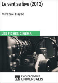 Le vent se l?ve de Miyazaki Hayao Les Fiches Cin?ma d'Universalis【電子書籍】[ Encyclopaedia Universalis ]
